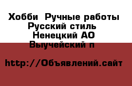 Хобби. Ручные работы Русский стиль. Ненецкий АО,Выучейский п.